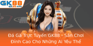 A Ga Truc Tuyen Gk88 San Choi Inh Cao Cho Nhung Ai Yeu The Thao Ac Sac