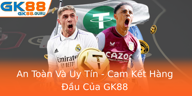 An Toàn Và Uy Tín - Cam Kết Hàng Đầu Của GK88