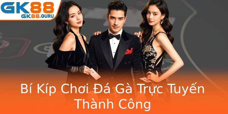 Bí Kíp Chơi Đá Gà Trực Tuyến Thành Công