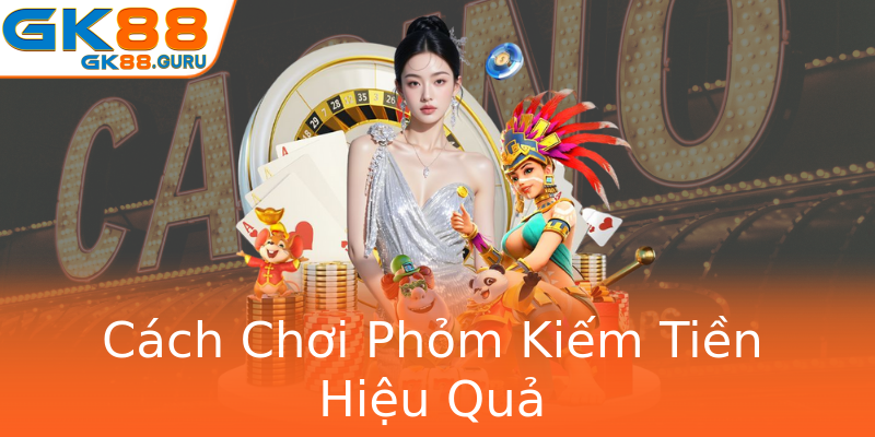 Cách Chơi Phỏm Kiếm Tiền Hiệu Quả