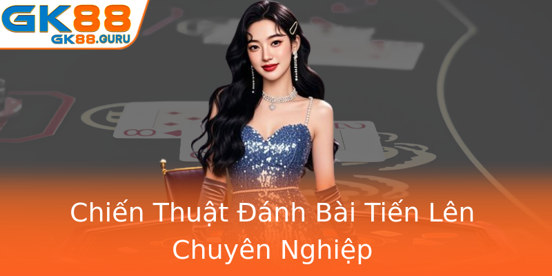 Chiến Thuật Đánh Bài Tiến Lên Chuyên Nghiệp