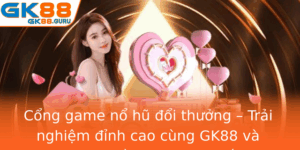 Cong Game No Hu Oi Thuong Trai Nghiem Inh Cao Cung Gk88 Va Nhung Ieu Ban Chua Biet