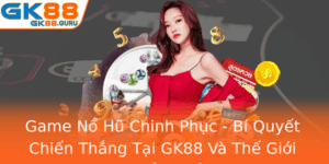Game No Hu Chinh Phuc Bi Quyet Chien Thang Tai Gk88 Va The Gioi Slot Oi Thuong