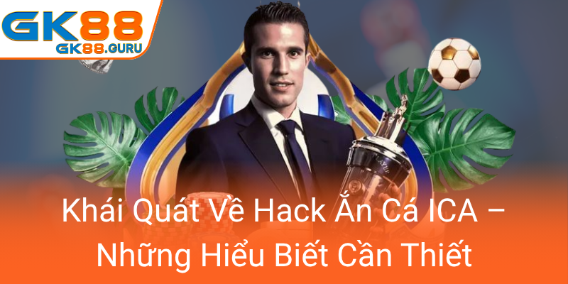 Khai Quat Ve Hack An Ca Ica Nhung Hieu Biet Can Thiet0