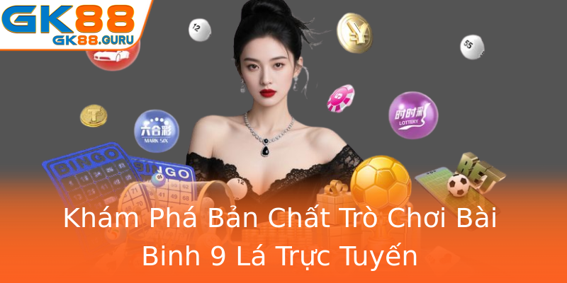 Khám Phá Bản Chất Trò Chơi Bài Binh 9 Lá Trực Tuyến