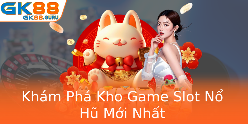 Khám Phá Kho Game Slot Nổ Hũ Mới Nhất Khám Phá Kho Game Slot Nổ Hũ Mới Nhất