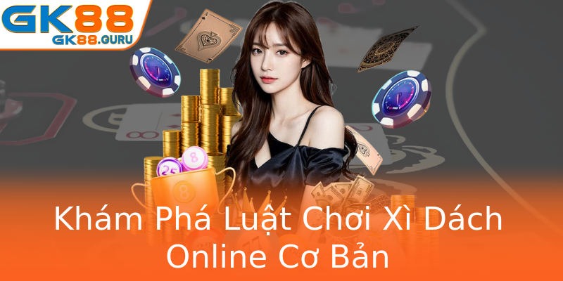 Khám Phá Luật Chơi Xì Dách Online Cơ Bản Khám Phá Luật Chơi Xì Dách Online Cơ Bản