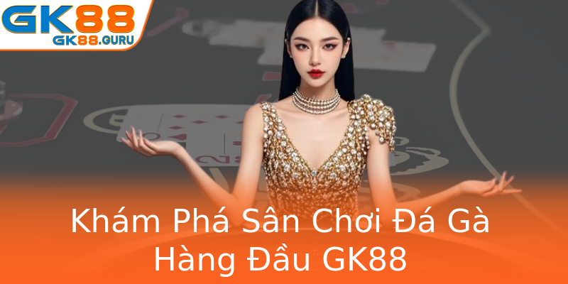 Khám Phá Sân Chơi Đá Gà Hàng Đầu GK88