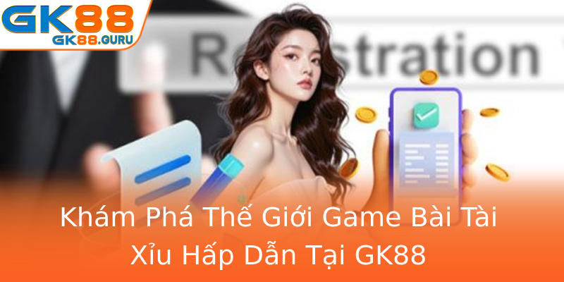 Khám Phá Thế Giới Game Bài Tài Xỉu Hấp Dẫn Tại GK88