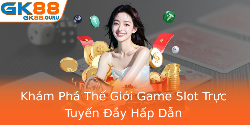 Khám Phá Thế Giới Game Slot Trực Tuyến Đầy Hấp Dẫn