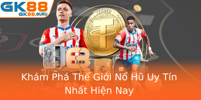 Khám Phá Thế Giới Nổ Hũ Uy Tín Nhất Hiện Nay