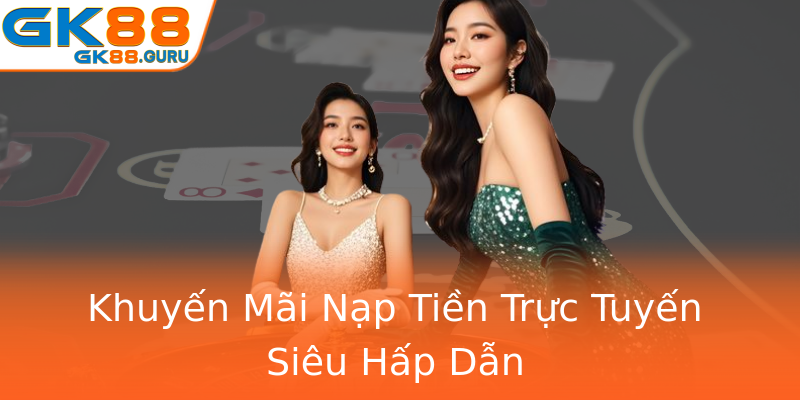 Khuyến Mãi Nạp Tiền Trực Tuyến Siêu Hấp Dẫn