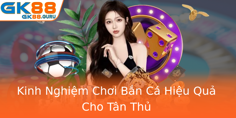 Kinh Nghiệm Chơi Bắn Cá Hiệu Quả Cho Tân Thủ