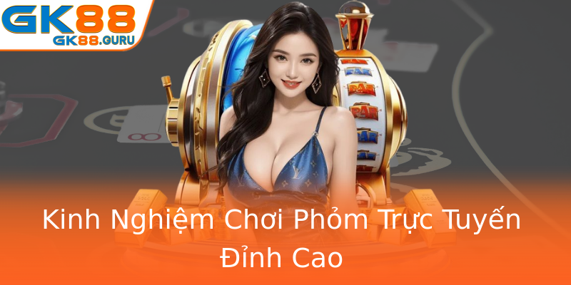 Kinh Nghiệm Chơi Phỏm Trực Tuyến Đỉnh Cao