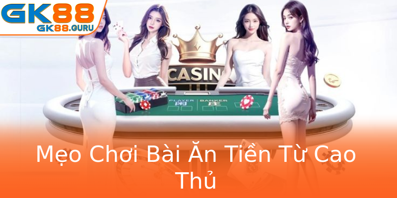 Mẹo Chơi Bài Ăn Tiền Từ Cao Thủ Mẹo Chơi Bài Ăn Tiền Từ Cao Thủ