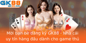 Moi Ban Be Ang Ky Gk88 Nha Cai Uy Tin Hang Au Danh Cho Game Thu Am Me Ca Cuoc