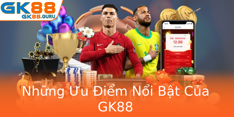 Những Ưu Điểm Nổi Bật Của GK88