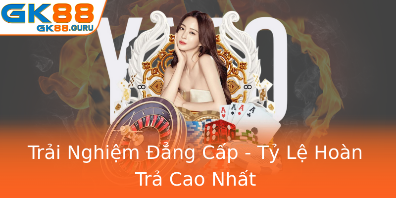Trải Nghiệm Đẳng Cấp - Tỷ Lệ Hoàn Trả Cao Nhất