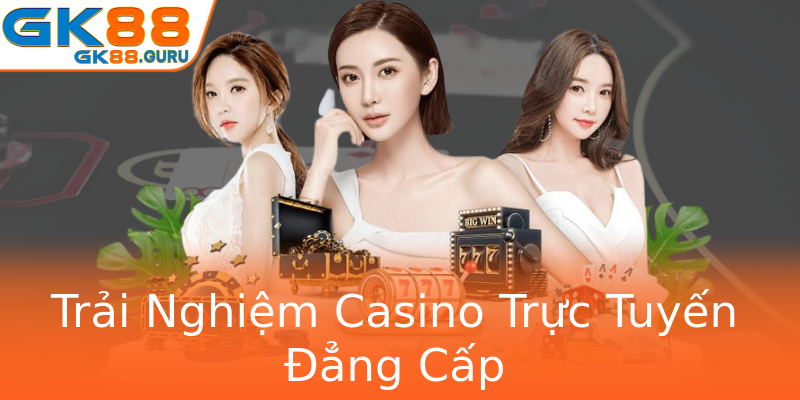 Trải Nghiệm Casino Trực Tuyến Đẳng Cấp