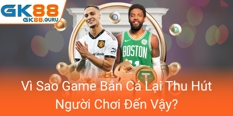 Vi Sao Game Ban Ca Lai Thu Hut Nguoi Choi Den Vay0