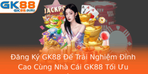 Ang Ky Gk88 E Trai Nghiem Inh Cao Cung Nha Cai Gk88 Toi Uu Nhat 2025