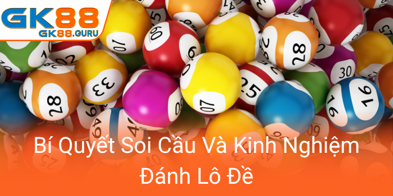 Khám Phá Xổ Số GK88 Trải Nghiệm Cá Cược An Toàn - Giới Thiệu Nhà Cái Uy Tín GK88 3 Bi Quyet Soi Cau Va Kinh Nghiem Danh Lo De0