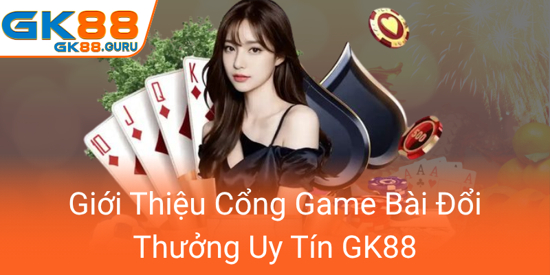 Gioi Thieu Cong Game Bai Doi Thuong Uy Tin Gk880