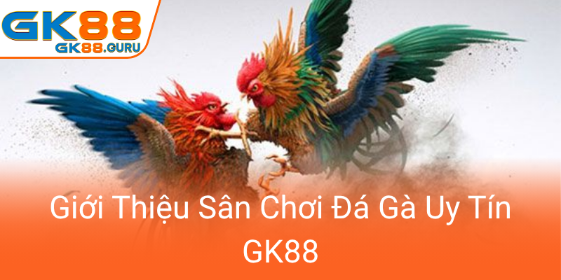 Gioi Thieu San Choi Da Ga Uy Tin Gk880