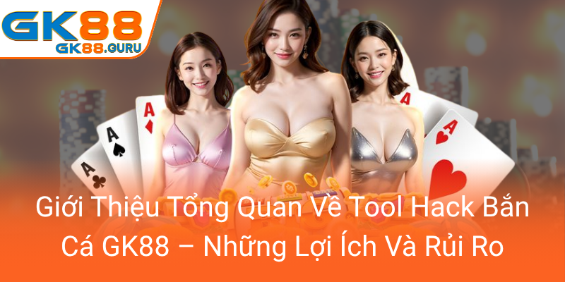 Gioi Thieu Tong Quan Ve Tool Hack Ban Ca Gk88 Nhung Loi Ich Va Rui Ro0