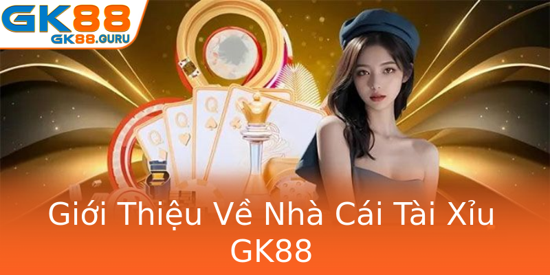 Giới Thiệu Về Nhà Cái Tài Xỉu GK88