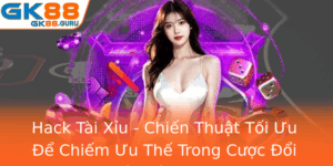 Hack Tai Xiu Chien Thuat Toi Uu E Chiem Uu The Trong Cuoc Oi Oi Voi Gk88