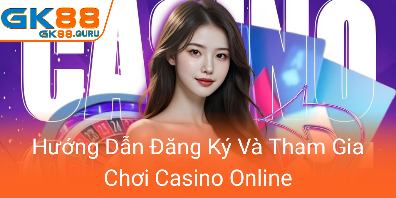 Huong Dan Dang Ky Va Tham Gia Choi Casino Online0