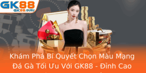 Kham Pha Bi Quyet Chon Mau Mang A Ga Toi Uu Voi Gk88 Inh Cao Ca Cuoc Truc Tuyen