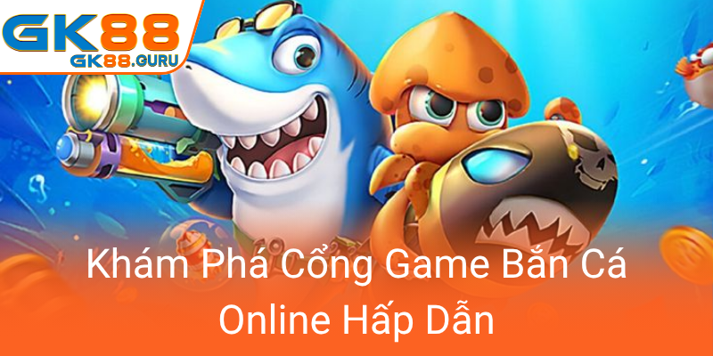 Kham Pha Cong Game Ban Ca Online Hap Dan0