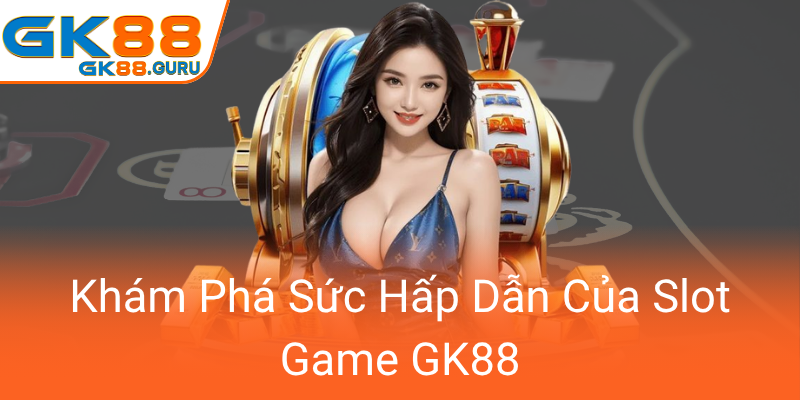 Kham Pha Suc Hap Dan Cua Slot Game Gk880