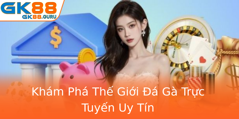 Khám Phá Thế Giới Đá Gà Trực Tuyến Uy Tín