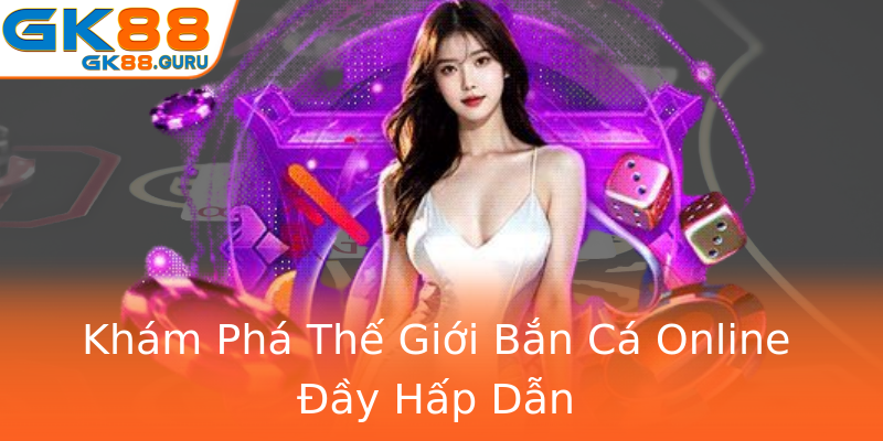 Khám Phá Thế Giới Bắn Cá Online Đầy Hấp Dẫn