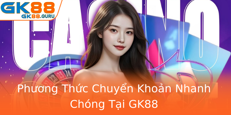 Phương Thức Chuyển Khoản Nhanh Chóng Tại GK88