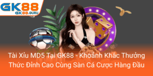 Tai Xiu Md5 Tai Gk88 Khoanh Khac Thuong Thuc Dinh Cao Cung San Ca Cuoc Hang Dau0