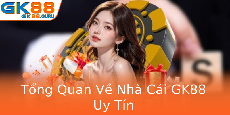 Tổng Quan Về Nhà Cái GK88 Uy Tín