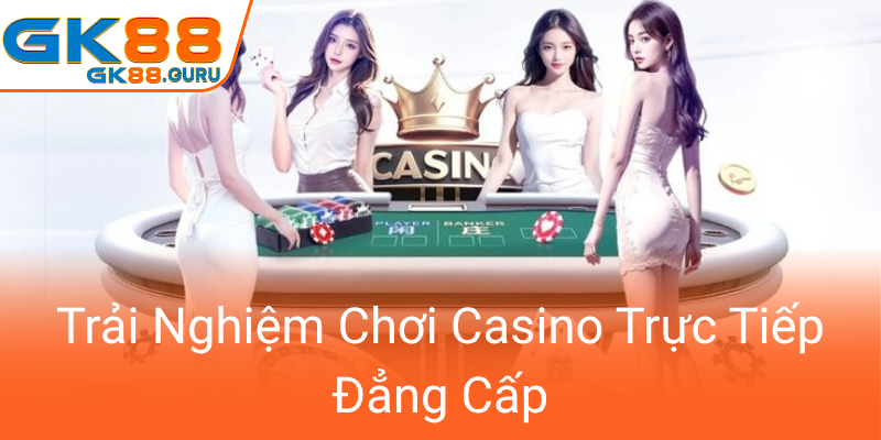 Trai Nghiem Choi Casino Truc Tiep Dang Cap0